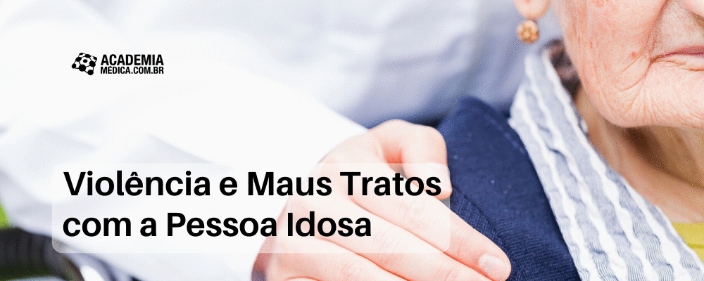 Violência e Maus Tratos com a Pessoa Idosa - Academia Médica