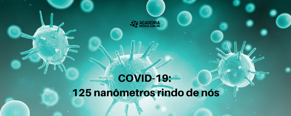 COVID-19: 125 nanômetros rindo de nós
