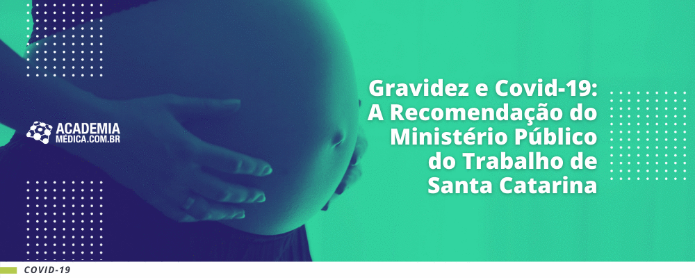 Gravidez e Covid-19: A Recomendação do Ministério Público do Trabalho de Santa Catarina