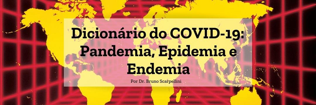 Dicionário do COVID-19: Pandemia, Epidemia e Endemia