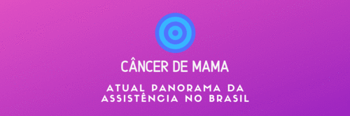 Câncer de mama: atual panorama da assistência no Brasil