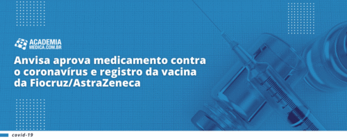 Anvisa aprova medicamento contra o coronavírus e registro da vacina da Fiocruz/AstraZeneca