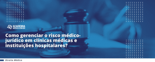 Como gerenciar o risco médico-jurídico em clínicas médicas e instituições hospitalares?