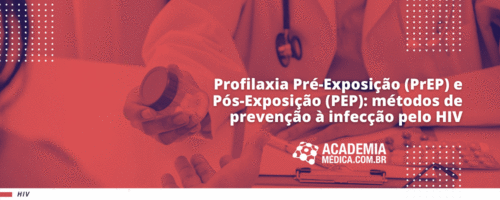 Profilaxia Pré-Exposição (PrEP) e Pós-Exposição (PEP): métodos de prevenção à infecção pelo HIV