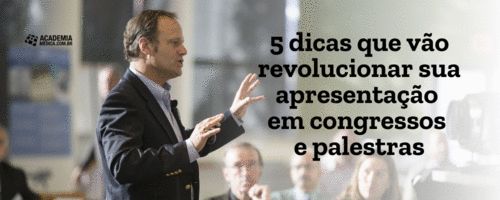 5 dicas que vão revolucionar sua apresentação em congressos e palestras