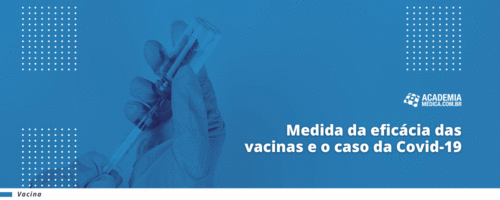 Medida da eficácia das vacinas e o caso da Covid-19